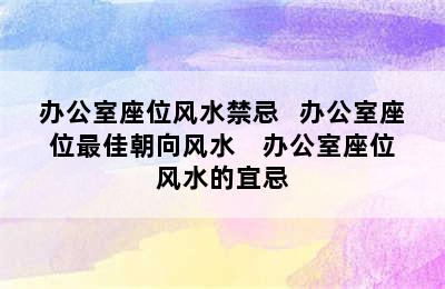 办公室座位风水禁忌   办公室座位最佳朝向风水    办公室座位风水的宜忌